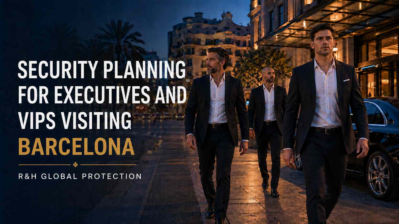 Executive & VIP Security Planning in Barcelona | Travel Guide